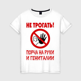 Женская футболка хлопок с принтом Не трогать! Порча! в Новосибирске, 100% хлопок | прямой крой, круглый вырез горловины, длина до линии бедер, слегка спущенное плечо | гениталии | другие | не трогать | порча | порча на руки и гениталии | прикольные картинки