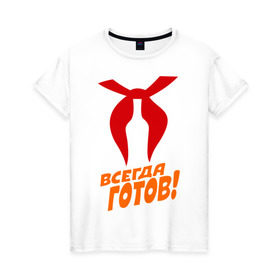 Женская футболка хлопок с принтом всегда готов в Новосибирске, 100% хлопок | прямой крой, круглый вырез горловины, длина до линии бедер, слегка спущенное плечо | пионер | пионерский галстук