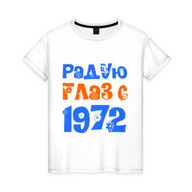 Женская футболка хлопок с принтом Радую глаз с 1972 в Новосибирске, 100% хлопок | прямой крой, круглый вырез горловины, длина до линии бедер, слегка спущенное плечо | 1972 | дата рождения. год рождения | радую глаз | родился 1972