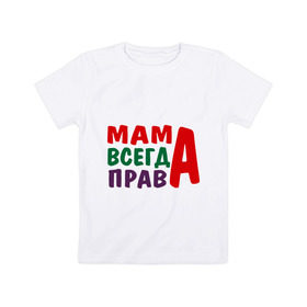 Детская футболка хлопок с принтом мама права в Новосибирске, 100% хлопок | круглый вырез горловины, полуприлегающий силуэт, длина до линии бедер | мама всегда права | подарок маме