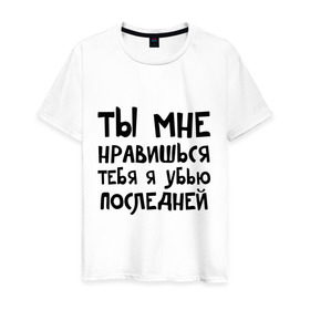 Мужская футболка хлопок с принтом Тебя я убью последней в Новосибирске, 100% хлопок | прямой крой, круглый вырез горловины, длина до линии бедер, слегка спущенное плечо. | Тематика изображения на принте: ты мне нравишься