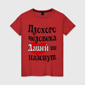 Женская футболка хлопок с принтом Плохая Даша в Новосибирске, 100% хлопок | прямой крой, круглый вырез горловины, длина до линии бедер, слегка спущенное плечо | Тематика изображения на принте: дарья | даша | женское имя | имена | прикольная надпись | сердечко | сердце