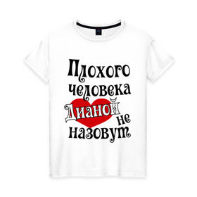 Женская футболка хлопок с принтом Плохая Диана в Новосибирске, 100% хлопок | прямой крой, круглый вырез горловины, длина до линии бедер, слегка спущенное плечо | диана | женское имя | имена | прикольная надпись | сердечко | сердце