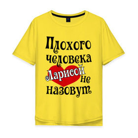 Мужская футболка хлопок Oversize с принтом Плохая Лариса в Новосибирске, 100% хлопок | свободный крой, круглый ворот, “спинка” длиннее передней части | женское имя | имена | лара | лариса | прикольная надпись | сердечко | сердце