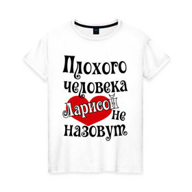 Женская футболка хлопок с принтом Плохая Лариса в Новосибирске, 100% хлопок | прямой крой, круглый вырез горловины, длина до линии бедер, слегка спущенное плечо | женское имя | имена | лара | лариса | прикольная надпись | сердечко | сердце