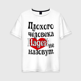 Женская футболка хлопок Oversize с принтом Плохая Надька в Новосибирске, 100% хлопок | свободный крой, круглый ворот, спущенный рукав, длина до линии бедер
 | женское имя | имена | надежда | надя | прикольная надпись | сердечко | сердце