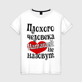 Женская футболка хлопок с принтом Плохая Наташа в Новосибирске, 100% хлопок | прямой крой, круглый вырез горловины, длина до линии бедер, слегка спущенное плечо | natasha | женское имя | имена | наталья | наташа | прикольная надпись | сердечко | сердце