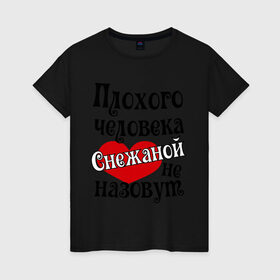 Женская футболка хлопок с принтом Плохая Снежана в Новосибирске, 100% хлопок | прямой крой, круглый вырез горловины, длина до линии бедер, слегка спущенное плечо | женское имя | имена | прикольная надпись | сердечко | сердце | снежана