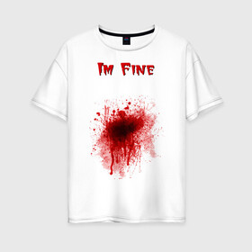 Женская футболка хлопок Oversize с принтом Кровавое пятно в Новосибирске, 100% хлопок | свободный крой, круглый ворот, спущенный рукав, длина до линии бедер
 | cool777 | im fine | в порядке | кровь | рана | шрам