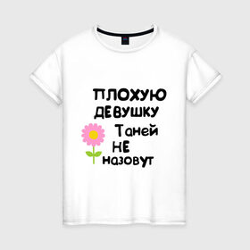 Женская футболка хлопок с принтом Плохую девушку Таней не назовут в Новосибирске, 100% хлопок | прямой крой, круглый вырез горловины, длина до линии бедер, слегка спущенное плечо | женское имя | имена | таня