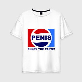 Женская футболка хлопок Oversize с принтом Penis Enjoy the taste в Новосибирске, 100% хлопок | свободный крой, круглый ворот, спущенный рукав, длина до линии бедер
 | penis | pepsi | антибренд | пепси