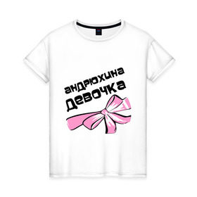 Женская футболка хлопок с принтом Андрюхина девочка в Новосибирске, 100% хлопок | прямой крой, круглый вырез горловины, длина до линии бедер, слегка спущенное плечо | andrey | андрей | андрюха | андрюша | бантик | имя | мужские имена | парень