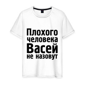 Мужская футболка хлопок с принтом Плохой Вася в Новосибирске, 100% хлопок | прямой крой, круглый вырез горловины, длина до линии бедер, слегка спущенное плечо. | васей не назовут | васек | василий | вася | имена