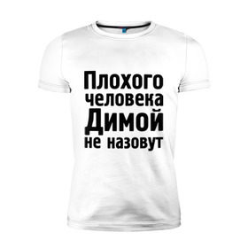 Мужская футболка премиум с принтом Плохой Дима в Новосибирске, 92% хлопок, 8% лайкра | приталенный силуэт, круглый вырез ворота, длина до линии бедра, короткий рукав | dmitry | дима | диман | димка | димой | димой не назовут | дмитрий | митя