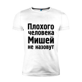 Мужская футболка премиум с принтом Плохой Миша в Новосибирске, 92% хлопок, 8% лайкра | приталенный силуэт, круглый вырез ворота, длина до линии бедра, короткий рукав | misha | миха | миша | мишаня | мишей не назовут