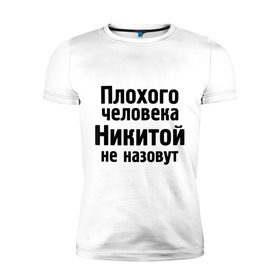 Мужская футболка премиум с принтом Плохой Никита в Новосибирске, 92% хлопок, 8% лайкра | приталенный силуэт, круглый вырез ворота, длина до линии бедра, короткий рукав | nikita | никита | никитка | никитой | никитой не назовут | никитос
