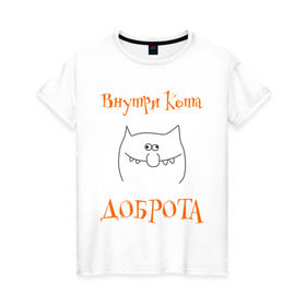 Женская футболка хлопок с принтом Внутри кота доброта! в Новосибирске, 100% хлопок | прямой крой, круглый вырез горловины, длина до линии бедер, слегка спущенное плечо | котяра | настроение | рожица | характер
