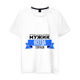 Мужская футболка хлопок с принтом Always right в Новосибирске, 100% хлопок | прямой крой, круглый вырез горловины, длина до линии бедер, слегка спущенное плечо. | для мужиков | мужик | мужик всегда прав | подарок любимому | подарок парню