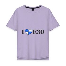 Мужская футболка хлопок Oversize с принтом I love e30 в Новосибирске, 100% хлопок | свободный крой, круглый ворот, “спинка” длиннее передней части | bmw | i love e30 | автомобили