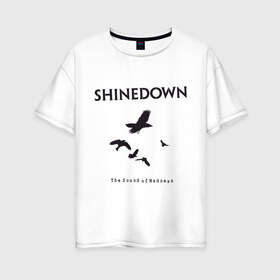 Женская футболка хлопок Oversize с принтом Shinedown Soun of Madness в Новосибирске, 100% хлопок | свободный крой, круглый ворот, спущенный рукав, длина до линии бедер
 | shinedown soun of madness | группы | музыка | рок группы | рок музыка