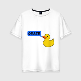 Женская футболка хлопок Oversize с принтом утка говорит quack в Новосибирске, 100% хлопок | свободный крой, круглый ворот, спущенный рукав, длина до линии бедер
 | животные | зверь | кря | птичка | утенок