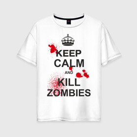 Женская футболка хлопок Oversize с принтом Keep calm and kill zombies в Новосибирске, 100% хлопок | свободный крой, круглый ворот, спущенный рукав, длина до линии бедер
 | корона | кровь | мертвец | оставайся спокойным