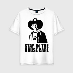 Женская футболка хлопок Oversize с принтом Walking dead - stay in the house Carl в Новосибирске, 100% хлопок | свободный крой, круглый ворот, спущенный рукав, длина до линии бедер
 | зомби