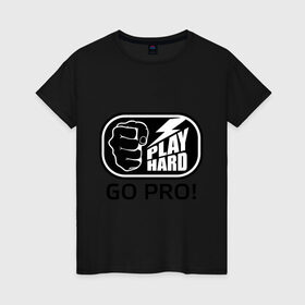Женская футболка хлопок с принтом Play hard go pro в Новосибирске, 100% хлопок | прямой крой, круглый вырез горловины, длина до линии бедер, слегка спущенное плечо | play | играй | кулак | рука