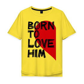 Мужская футболка хлопок Oversize с принтом Born to love him в Новосибирске, 100% хлопок | свободный крой, круглый ворот, “спинка” длиннее передней части | 14 feb | 14 февраля | born to love | влюбленным | любовь | парные | рождена любить его | сердце