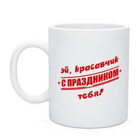 Кружка с принтом Красавчик, с праздником в Новосибирске, керамика | объем — 330 мл, диаметр — 80 мм. Принт наносится на бока кружки, можно сделать два разных изображения | 23 февраля | день защитника отечества | мужской праздник | подарок на 23 февраля | с праздником