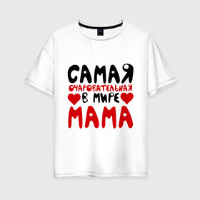 Женская футболка хлопок Oversize с принтом Самая мама в Новосибирске, 100% хлопок | свободный крой, круглый ворот, спущенный рукав, длина до линии бедер
 | для мамы | лучшая мама | мама | подарок маме | самая очаровательная мама