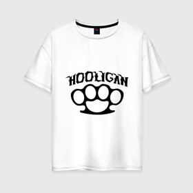 Женская футболка хлопок Oversize с принтом Hooligan (хулиган) в Новосибирске, 100% хлопок | свободный крой, круглый ворот, спущенный рукав, длина до линии бедер
 | hooligan | для пацанов | костет | пацанские | хулиган