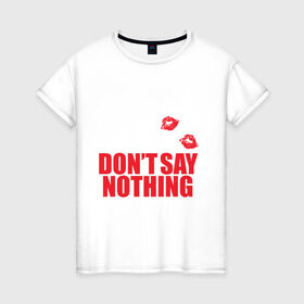 Женская футболка хлопок с принтом Dont say nothing в Новосибирске, 100% хлопок | прямой крой, круглый вырез горловины, длина до линии бедер, слегка спущенное плечо | dont say nothing dont | nothing | say | интернет приколы | рома жёлудь