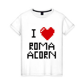 Женская футболка хлопок с принтом Люблю Рому Желудя в Новосибирске, 100% хлопок | прямой крой, круглый вырез горловины, длина до линии бедер, слегка спущенное плечо | i love | i love roma acorn | roma acorn | рома жёлудь | сердце | я люблю