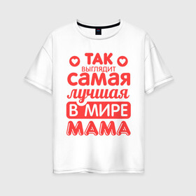 Женская футболка хлопок Oversize с принтом Так выглядит лучшая мама в Новосибирске, 100% хлопок | свободный крой, круглый ворот, спущенный рукав, длина до линии бедер
 | 8 марта | для мамы | лучшая в мире мама | подарок | подарок маме | родственники | семья