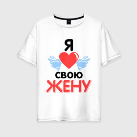 Женская футболка хлопок Oversize с принтом Люблю свою жену в Новосибирске, 100% хлопок | свободный крой, круглый ворот, спущенный рукав, длина до линии бедер
 | жена | жену | люблю свою жену | подарок мужу