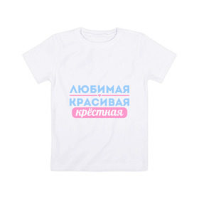 Детская футболка хлопок с принтом Любимая, красивая крёстная в Новосибирске, 100% хлопок | круглый вырез горловины, полуприлегающий силуэт, длина до линии бедер | 8 марта | девушкам | для девушек | женский день | женский праздник | красивая | крестная | крестной | любимая | подарок на 8 марта