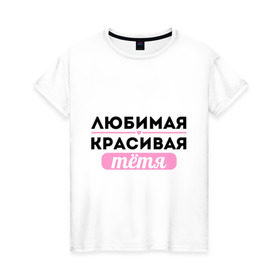 Женская футболка хлопок с принтом Любимая, красивая тётя в Новосибирске, 100% хлопок | прямой крой, круглый вырез горловины, длина до линии бедер, слегка спущенное плечо | 8 марта | девушкам | для девушек | для тети | женский день | женский праздник | красивой тети | любимой тети | подарок на 8 марта | тетя