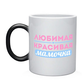 Кружка хамелеон с принтом Любимая, красивая мамочка в Новосибирске, керамика | меняет цвет при нагревании, емкость 330 мл | 8 марта | девушкам | для девушек | женский день | женский праздник | красивая мамочка | любимая | любимая и красивая мамочка | подарок маме | подарок на 8 марта