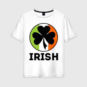 Женская футболка хлопок Oversize с принтом Irish - цвет флага в Новосибирске, 100% хлопок | свободный крой, круглый ворот, спущенный рукав, длина до линии бедер
 | patricks day | saint patricks day | день патрика | день святого патрика | клевер | четырехлистный клевер