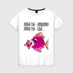 Женская футболка хлопок с принтом Либо ты хищник, либо ты – еда в Новосибирске, 100% хлопок | прямой крой, круглый вырез горловины, длина до линии бедер, слегка спущенное плечо | рыбы