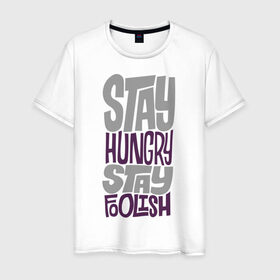 Мужская футболка хлопок с принтом Stay Hungry в Новосибирске, 100% хлопок | прямой крой, круглый вырез горловины, длина до линии бедер, слегка спущенное плечо. | глупый | голодный | надписи
