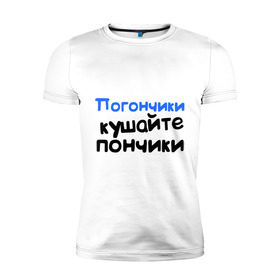 Мужская футболка премиум с принтом Погончики - Кушайте пончики в Новосибирске, 92% хлопок, 8% лайкра | приталенный силуэт, круглый вырез ворота, длина до линии бедра, короткий рукав | интернет приколы | каха | кушайте пончики | непосредственно каха | погончики