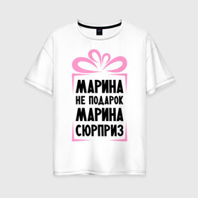 Женская футболка хлопок Oversize с принтом Марина не подарок в Новосибирске, 100% хлопок | свободный крой, круглый ворот, спущенный рукав, длина до линии бедер
 | marina | ne_podarok_surpriz | бантик | женские имена | имя | марина | мариша | маришка | сюрприз