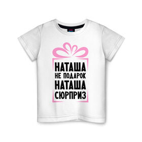 Детская футболка хлопок с принтом Наташа не подарок в Новосибирске, 100% хлопок | круглый вырез горловины, полуприлегающий силуэт, длина до линии бедер | natasha | ne_podarok_surpriz | бантик | женские имена | имя | наталья | наташка | сюрприз
