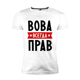 Мужская футболка премиум с принтом Вова всегда прав в Новосибирске, 92% хлопок, 8% лайкра | приталенный силуэт, круглый вырез ворота, длина до линии бедра, короткий рукав | vladimir | владимир | вова | всегда прав | имена