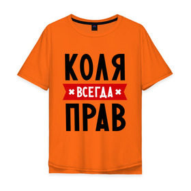 Мужская футболка хлопок Oversize с принтом Коля всегда прав в Новосибирске, 100% хлопок | свободный крой, круглый ворот, “спинка” длиннее передней части | kolya | всегда прав | имена | коля | николай