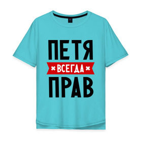Мужская футболка хлопок Oversize с принтом Петя всегда прав в Новосибирске, 100% хлопок | свободный крой, круглый ворот, “спинка” длиннее передней части | имена | мужское имя | петр | прикольные надписи