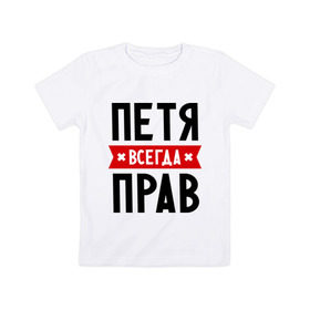 Детская футболка хлопок с принтом Петя всегда прав в Новосибирске, 100% хлопок | круглый вырез горловины, полуприлегающий силуэт, длина до линии бедер | имена | мужское имя | петр | прикольные надписи