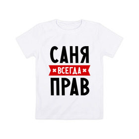 Детская футболка хлопок с принтом Саня всегда прав в Новосибирске, 100% хлопок | круглый вырез горловины, полуприлегающий силуэт, длина до линии бедер | alexandar | toplanding | александр | имена | мужское имя | прикольные надписи | саша
